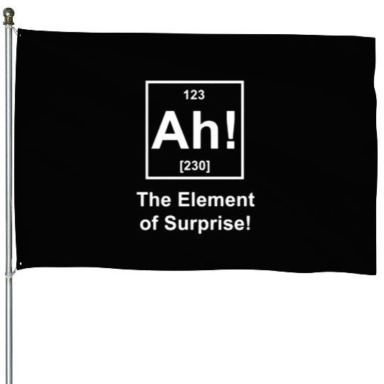 Ah! The Element of Surprise House Flags