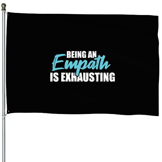 Being an empath is exhausting - Empathetic Empathy House Flags