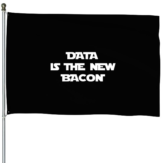 Data Is The New Bacon House Flags