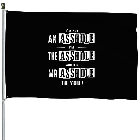 I am not an asshole I am the asshole and it is Mr House Flags