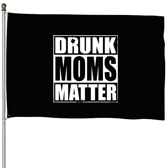 drunk moms matter black and white House Flags irish