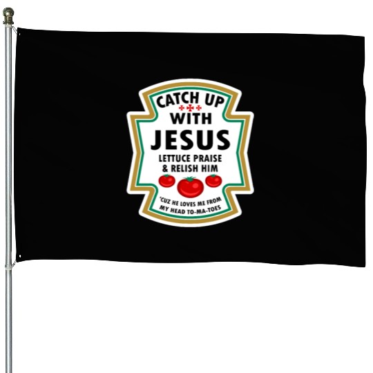 Catch Up With Jesus House Flags Ketchup Jesus Lettuce Pr