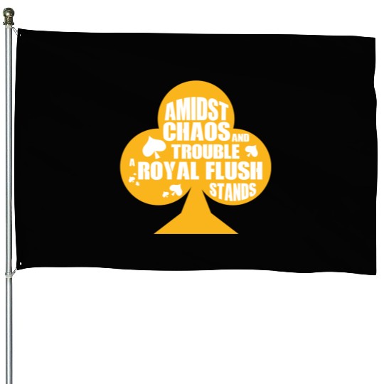 A Midst Chaos Trouble Royal Flush Stands | Poker House Flags