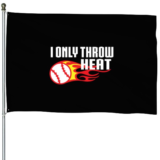 I Only Throw Heat Baseball Pitcher House Flags