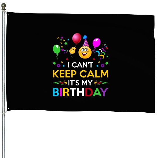 I Cant Keep Calm Its My Birthday House Flags