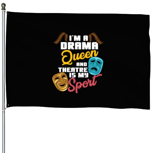 I'm A Drama Queen And Theatre Is My Sport Theater House Flags