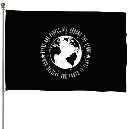 Flat earth: There are People ALL AROUND THE GLOBE House Flags