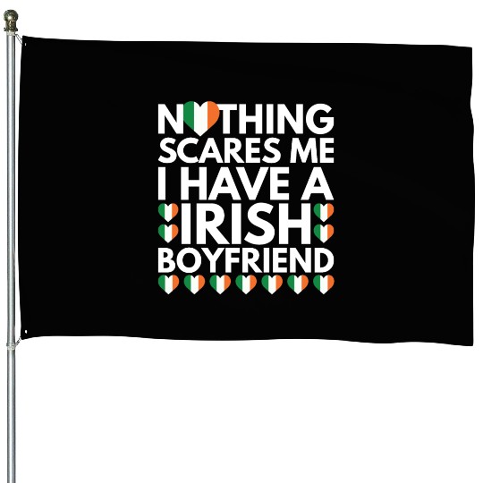 I Have a Irish Boyfriend, Nothing Scares Me House Flags