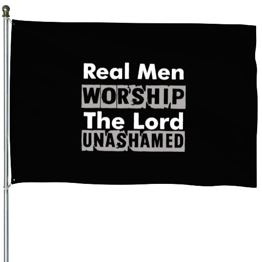 Real Men Worship The Lord Unashamed House Flags