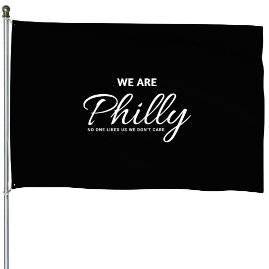 We are Philly No One Likes Us We Don’t Care Philly House Flags