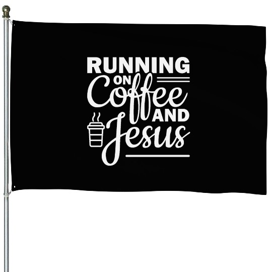Running on coffee and jesus House Flags