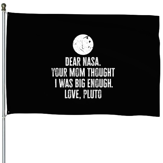 Dear Nasa. your Mom Thought I Was Big Enough. Love House Flags
