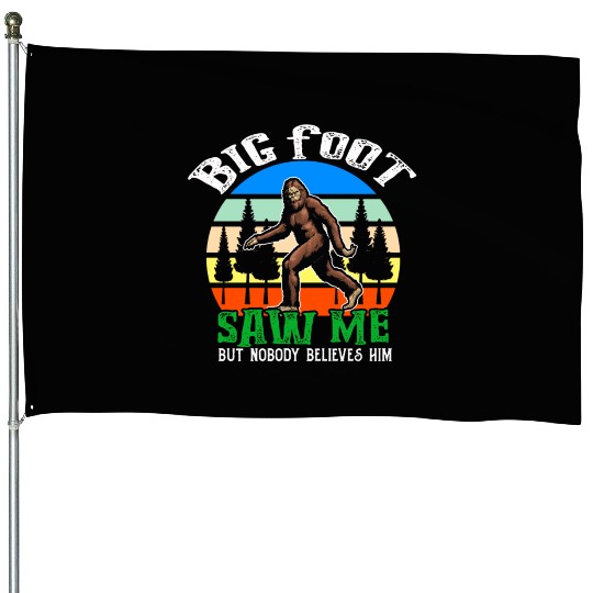 Bigfoot Saw Me But Nobody Believes Him House Flags