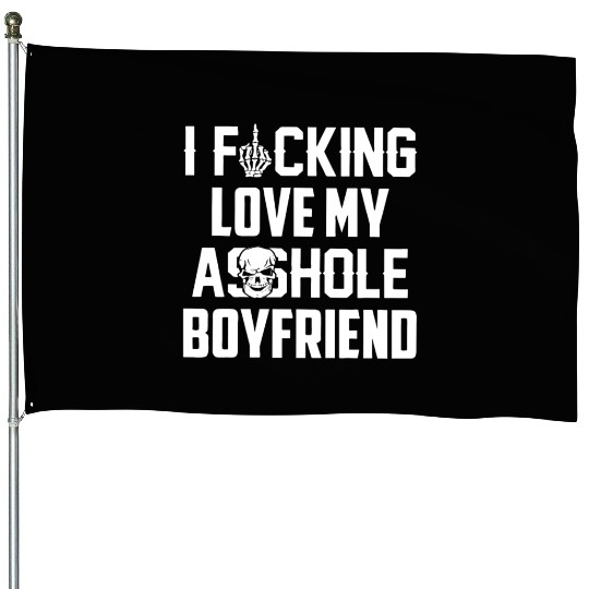 I fucking love my asshole boyfriend House Flags