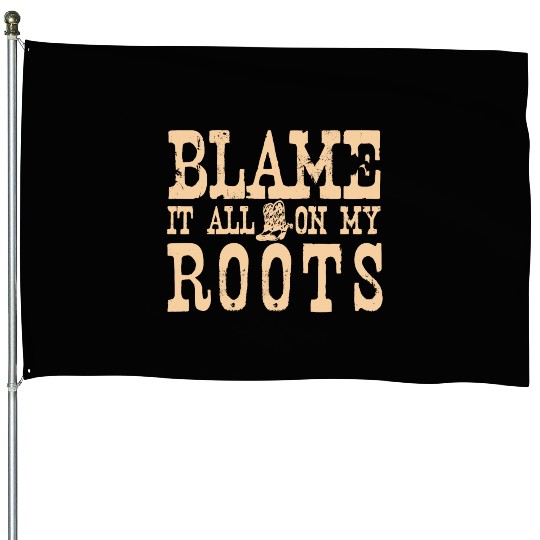 Blame It All On My Roots House Flags