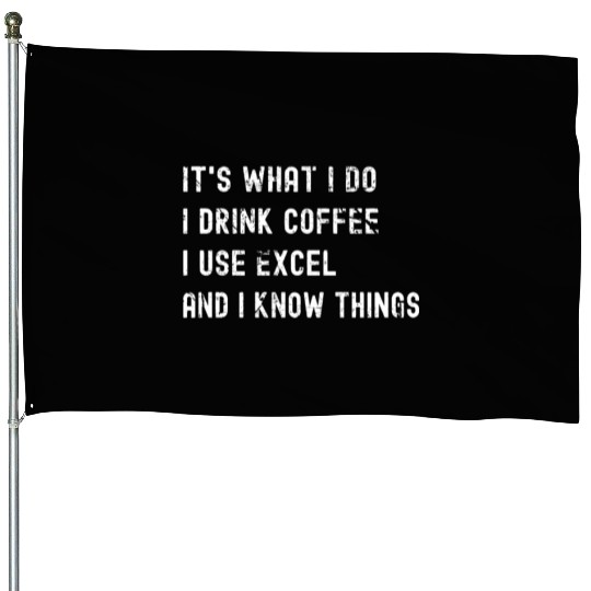 It's What I Do, I Drink Coffee I Use Excel House Flags