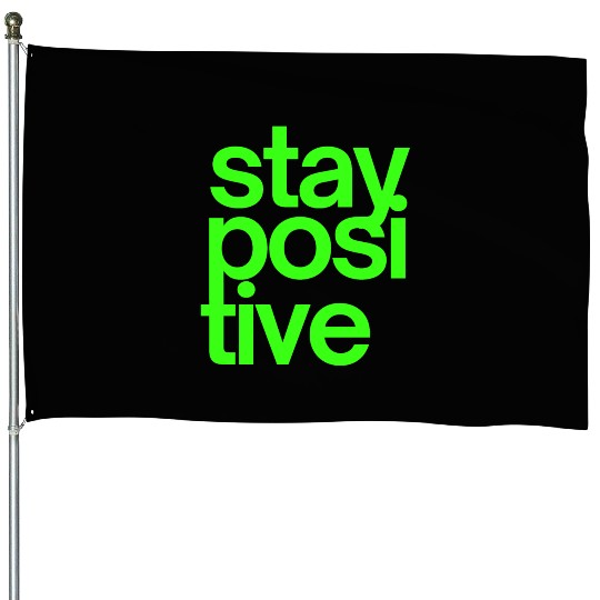 Stay Positive (in neon green letters) House Flags