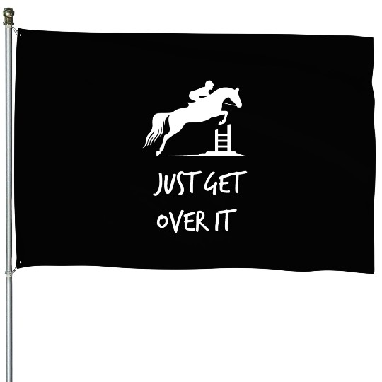 Just Get Over It - Equestrian Show Jumping Horse House Flags