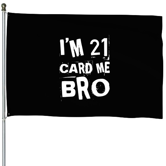 I'm 21 Card Me Bro - 21st Birthday House Flags