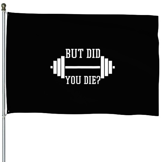BUT DID YOU DIE? Funny Gym Weight Lifting Fitness House Flags