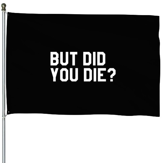 But Did You Die Mens Womens Tops House Flags