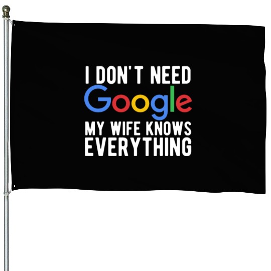 I Don't Need Google My Wife Knows Everything House Flags
