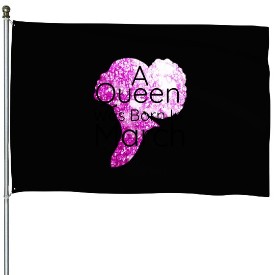 A Queen Was Born In March ,March Birthday House Flags