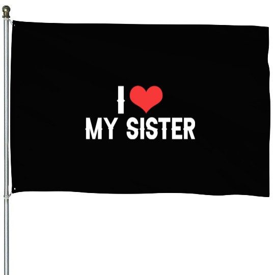 i love my sister House Flags