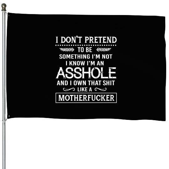 I know I'm an asshole motherfucker House Flags