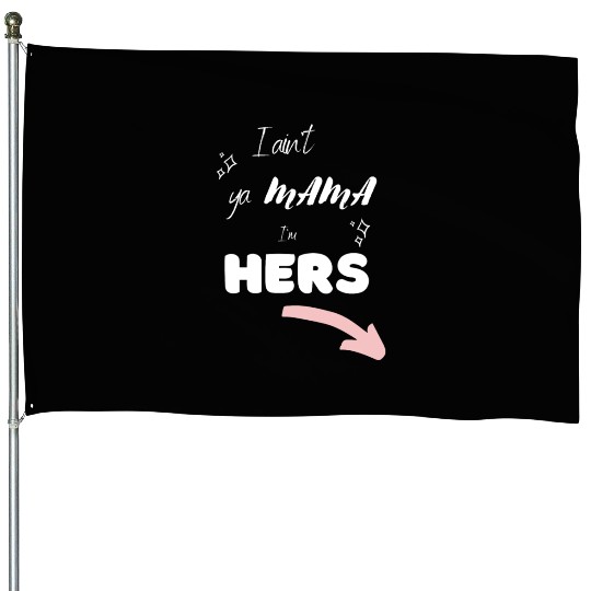 I Ain't Ya Mama, I'm HERS (Bright) House Flags