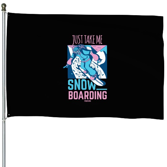 Just Take Me Snowboarding House Flags