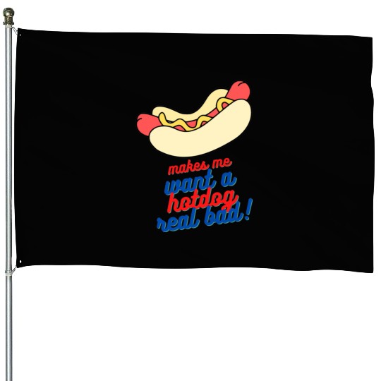 Makes me want a hot dog real bad House Flags