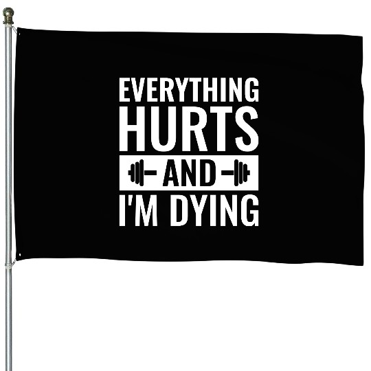 Everything Hurts And I'm Dying, Funny Workout House Flags