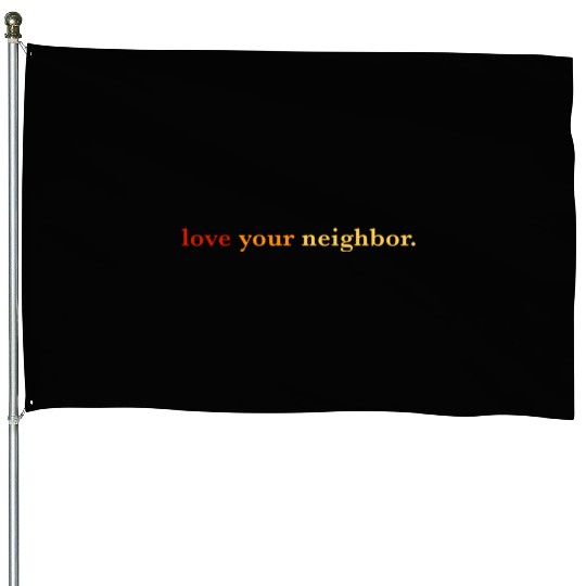 Love your neighbor House Flags