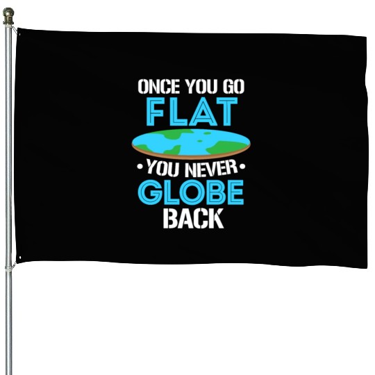 Once You Go Flat You Never Globe Back, Flat Earth House Flags