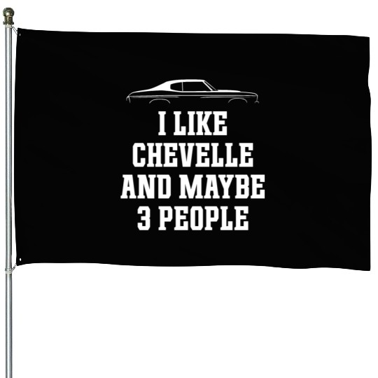 I LIKE CHEVELLE AND MAYBE 3 PEOPLE House Flags