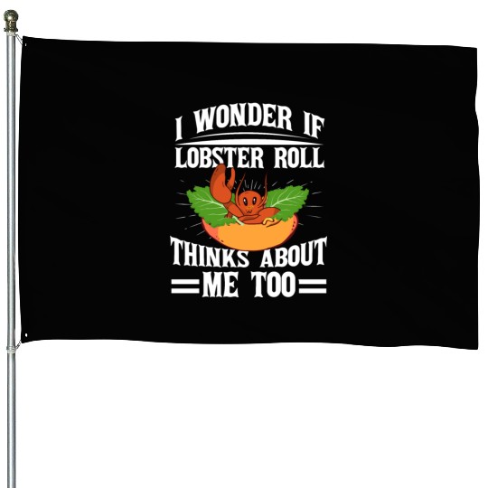 I Wonder If Lobster Roll Thinks About Me Too Food House Flags