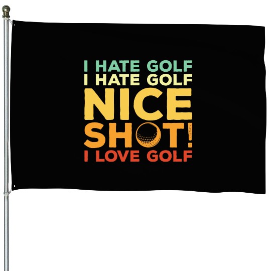 I Hate Golf Nice Shot I Love Golf House Flags