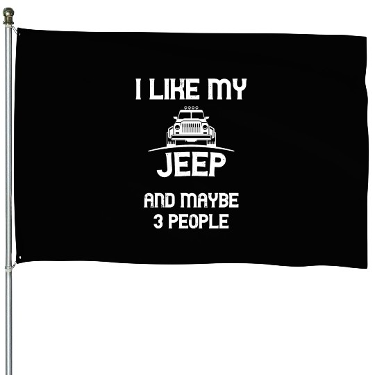 I Like my Jeep and maybe 3 People House Flags