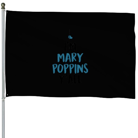 I am Mary Poppins Y all House Flags