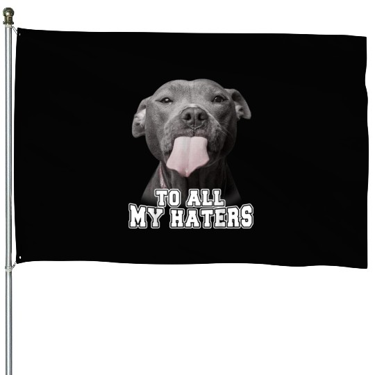 Funny Pitbull To All My Haters House Flags