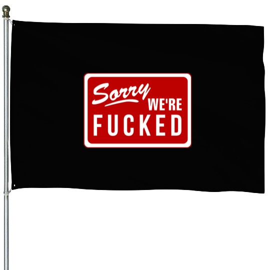Sorry We'Re Fucked Novelty Store Closed Life Parod House Flags