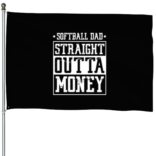 Softball Dad Straight Outta Money House Flags