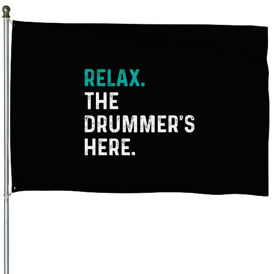 Relax the drummer is here drummers House Flags