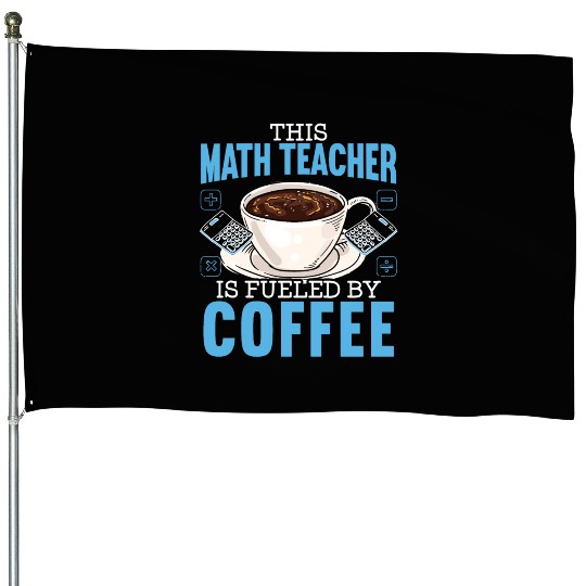 This Math Teacher Is Fueled By Coffee Caffeine House Flags