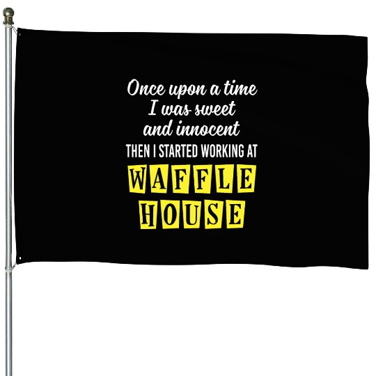 Innocent Then I Started Working At Waffle House House Flags