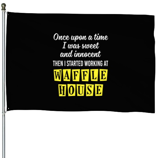 Innocent Then I Started Working At Waffle House House Flags