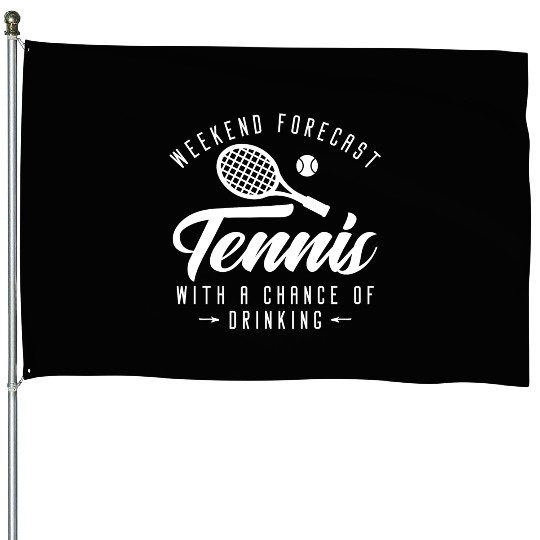 Weekend Forecast Tennis With A Chance Of Drinking House Flags