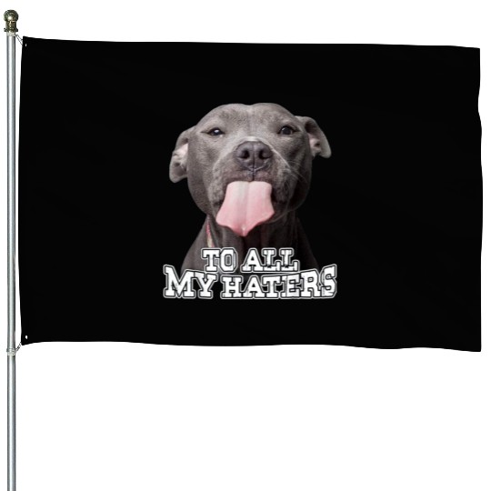 To All My Haters Pitbull Dog Lover Pet Dog Cute House Flags
