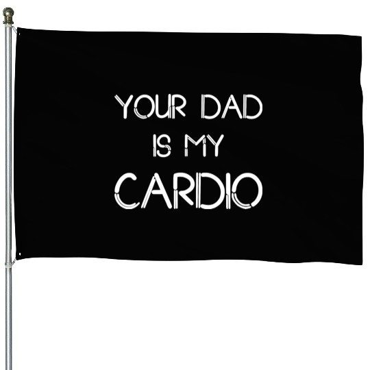 Funny your Dad Is My Cardio I Love Dilfs House Flags
